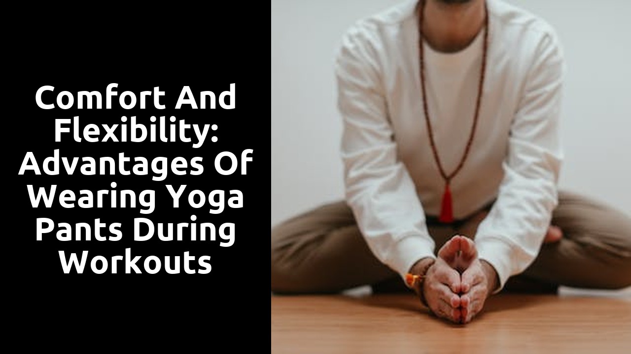 Comfort and Flexibility: Advantages of Wearing Yoga Pants during Workouts
