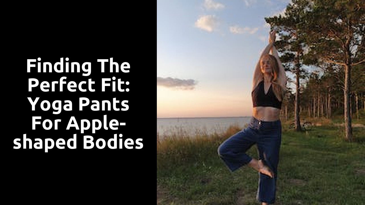 Finding the Perfect Fit: Yoga Pants for Apple-shaped Bodies